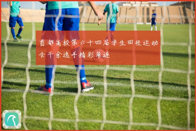 首都高校第六十四届学生田径运动会千余选手精彩角逐