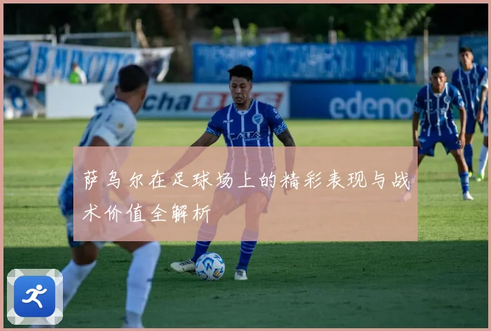 萨乌尔在足球场上的精彩表现与战术价值全解析