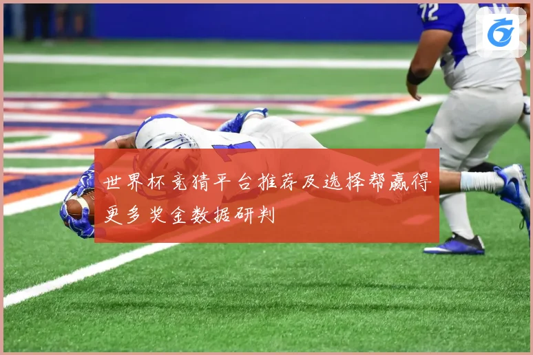 世界杯竞猜平台推荐及选择帮赢得更多奖金数据研判