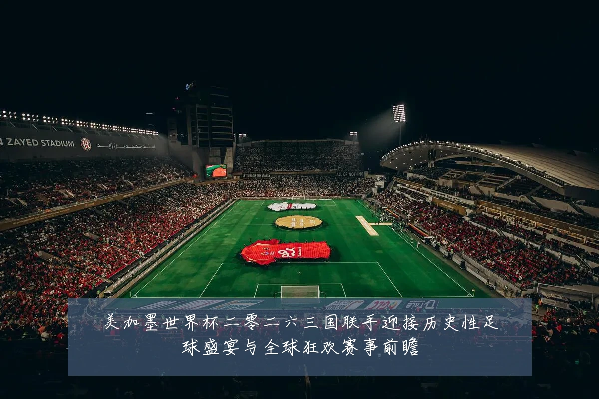 美加墨世界杯二零二六三国联手迎接历史性足球盛宴与全球狂欢赛事前瞻