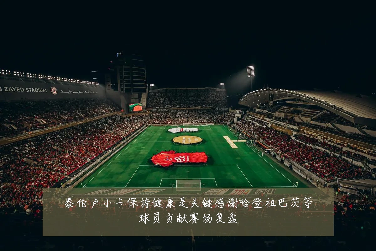 泰伦卢小卡保持健康是关键感谢哈登祖巴茨等球员贡献赛场复盘