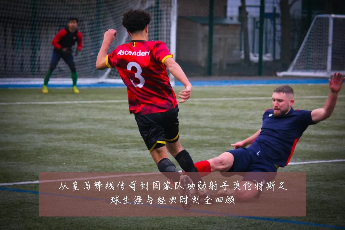 从皇马锋线传奇到国家队功勋射手莫伦特斯足球生涯与经典时刻全回顾
